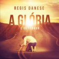 Regis Danese – A Glória é do Senhor (2013)